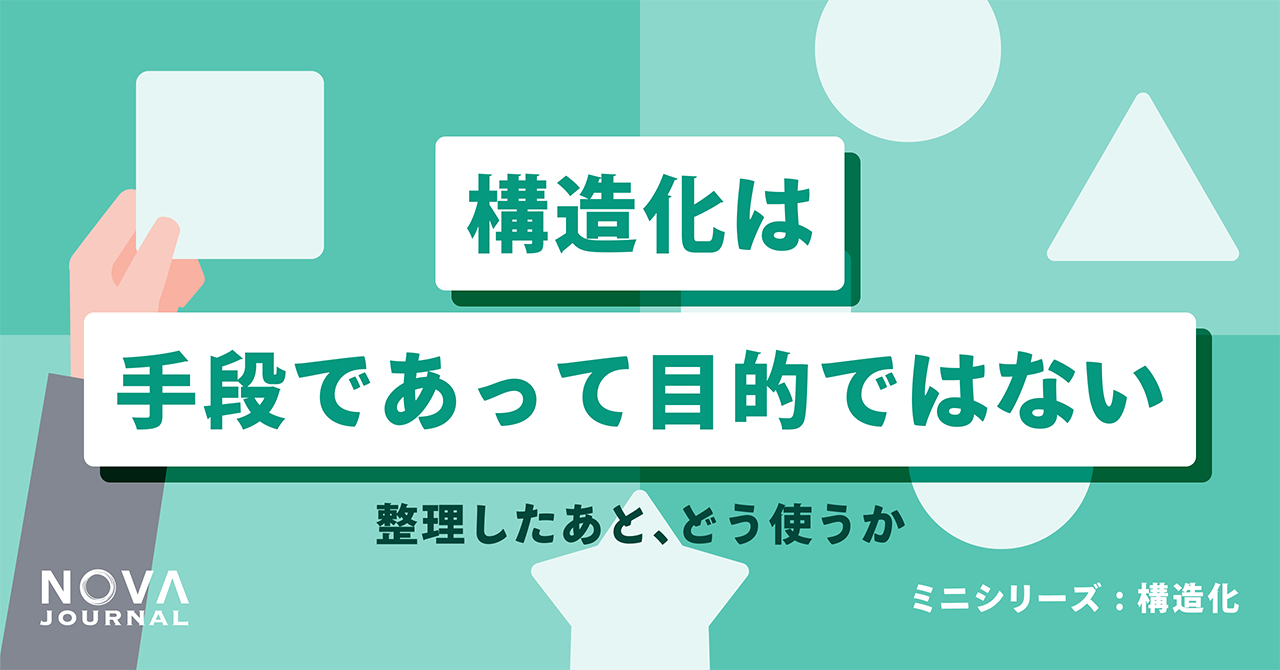 構造化は手段であって目的ではない——整理したあと、どう使うか